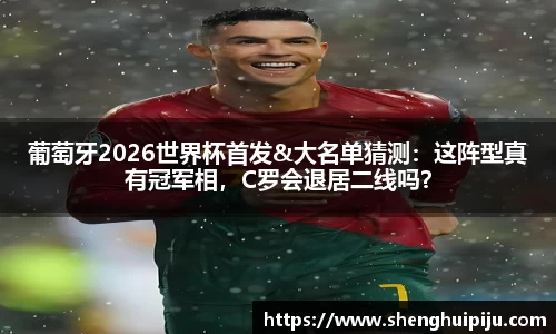 葡萄牙2026世界杯首发&大名单猜测：这阵型真有冠军相，C罗会退居二线吗？