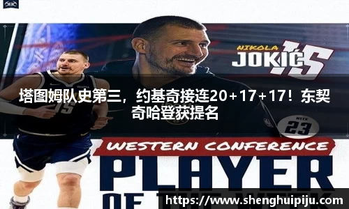 塔图姆队史第三，约基奇接连20+17+17！东契奇哈登获提名